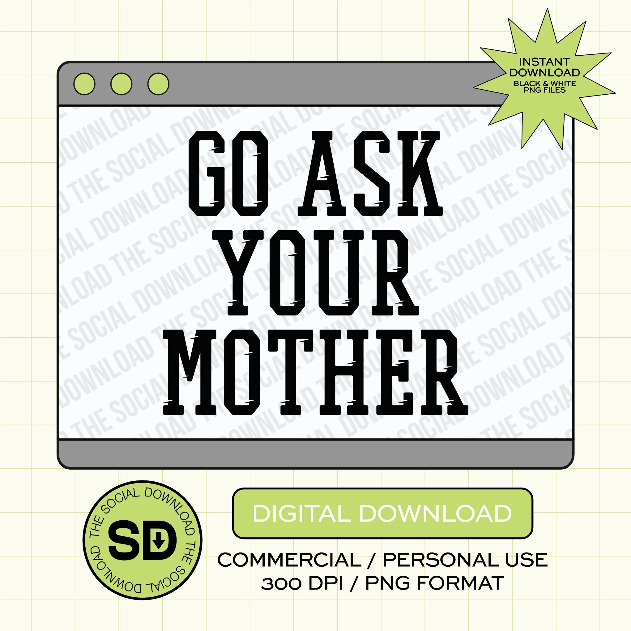 Go Ask Your Mother Dad PNG- INSTANT DOWNLOAD (DAD1006)