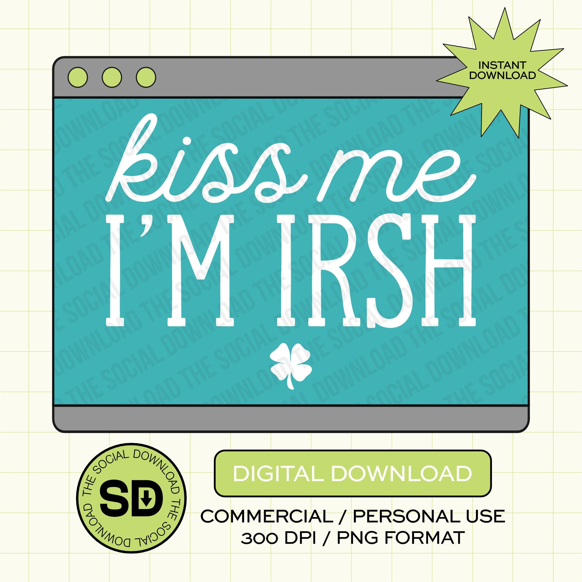 Kiss Me I'm Irish PNG- INSTANT DOWNLOAD (STPATTYID1003)