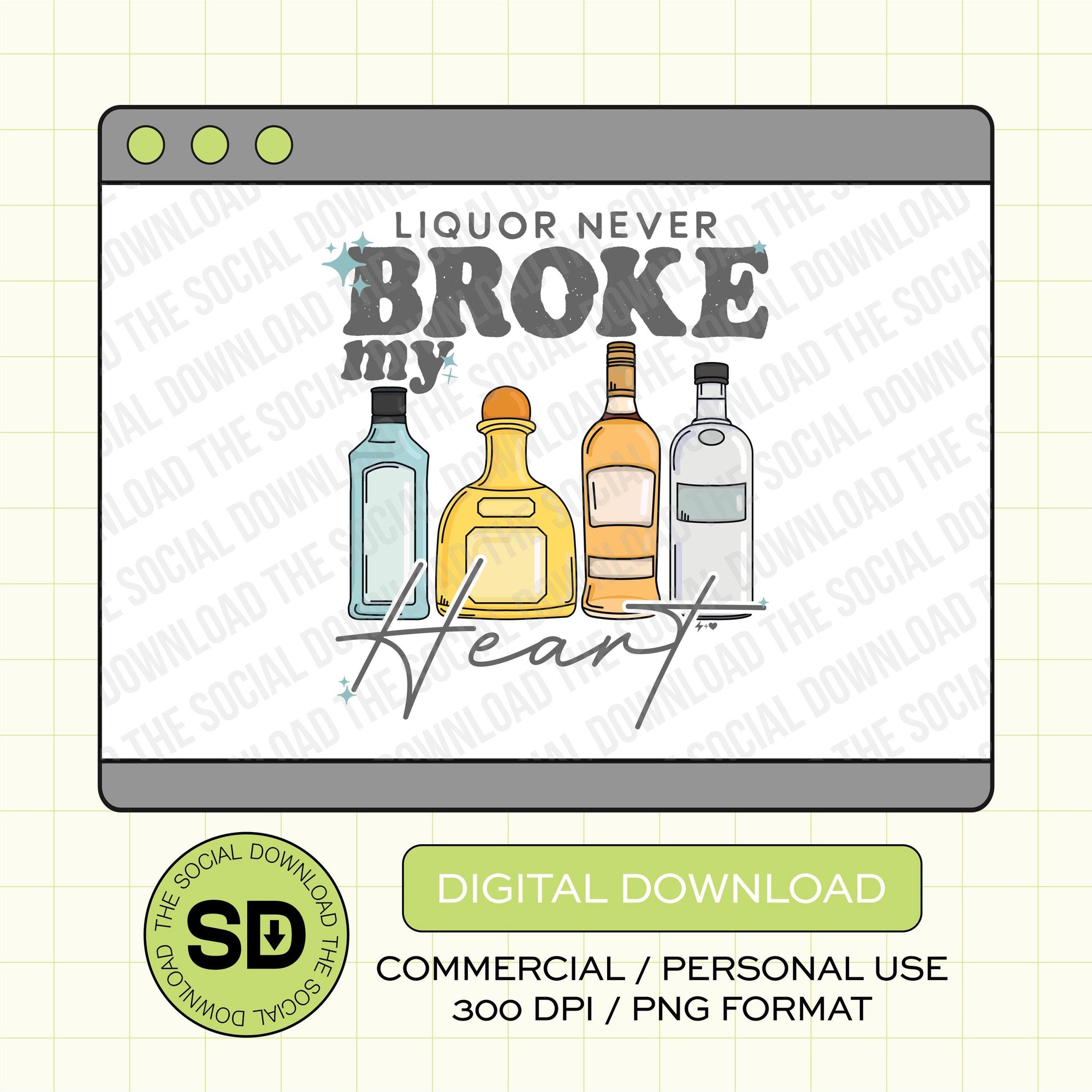 Liquor Never Broke my Heart Valentine PNG Instant Download (VDay1013)